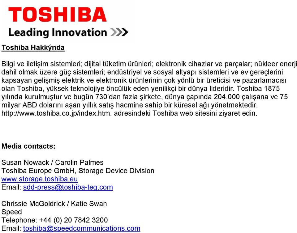 Toshiba 1875 yılında kurulmuştur ve bugün 730 dan fazla şirkete, dünya çapında 204.000 çalışana ve 75 milyar ABD dolarını aşan yıllık satış hacmine sahip bir küresel ağı yönetmektedir. http://www.
