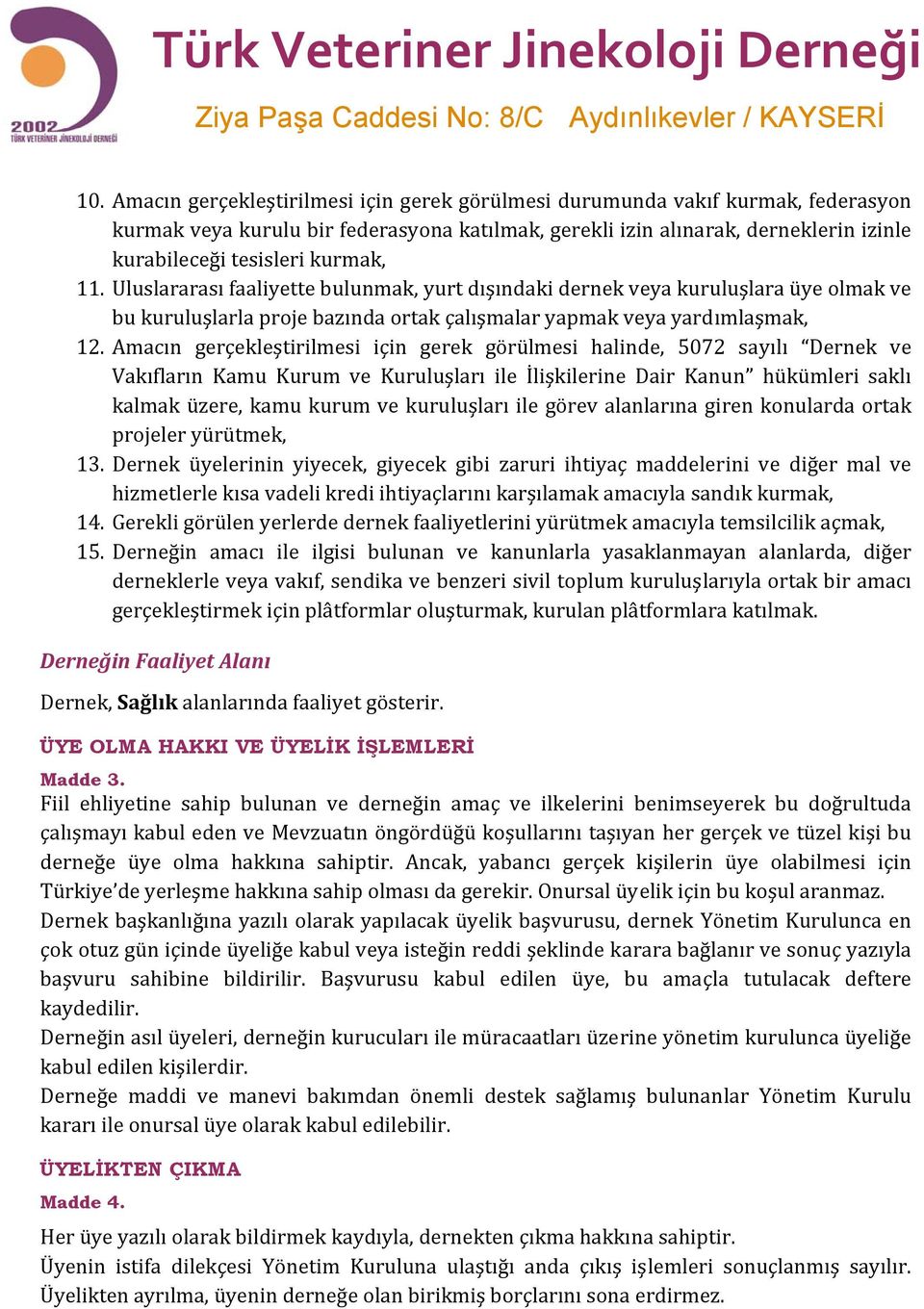 Amacın gerçekleştirilmesi için gerek görülmesi halinde, 5072 sayılı Dernek ve Vakıfların Kamu Kurum ve Kuruluşları ile İlişkilerine Dair Kanun hükümleri saklı kalmak üzere, kamu kurum ve kuruluşları