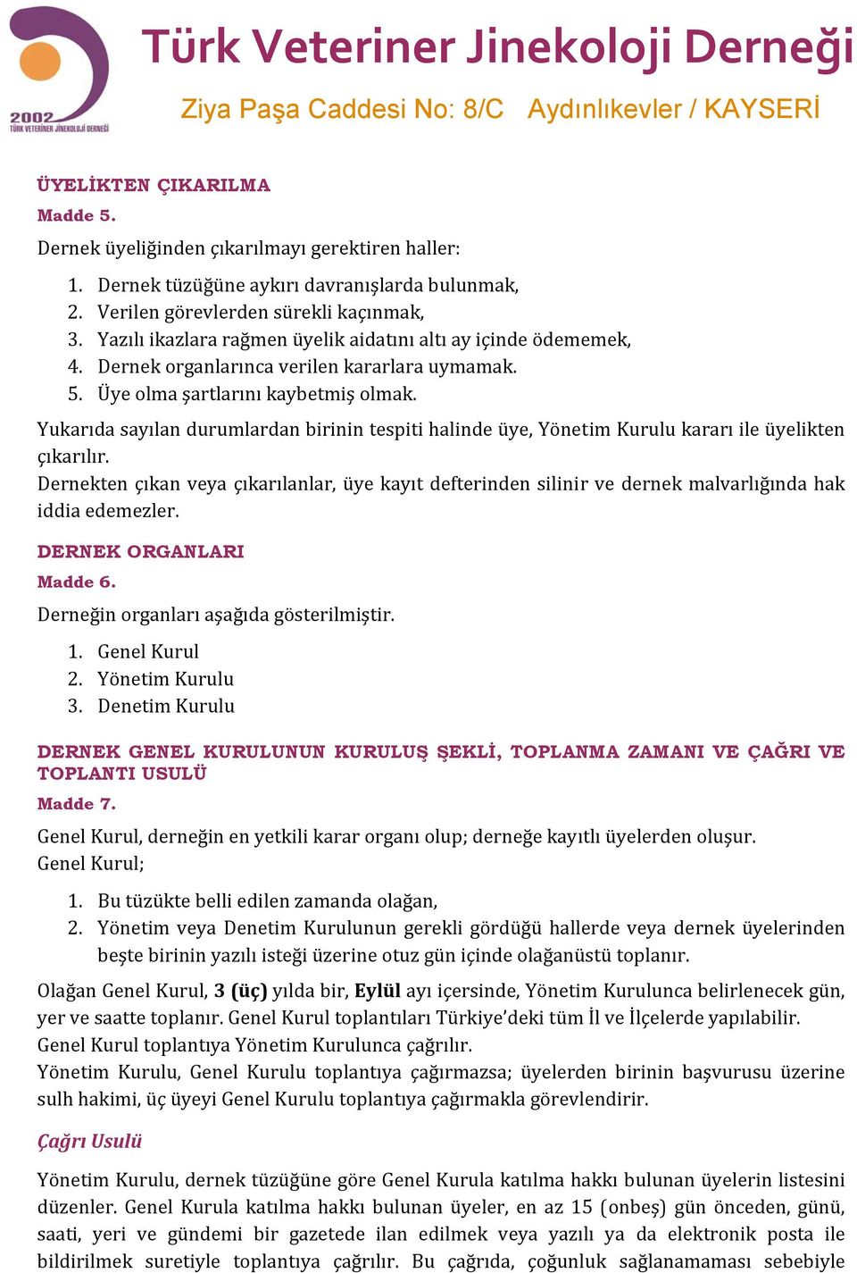 Yukarıda sayılan durumlardan birinin tespiti halinde üye, Yönetim Kurulu kararı ile üyelikten çıkarılır.