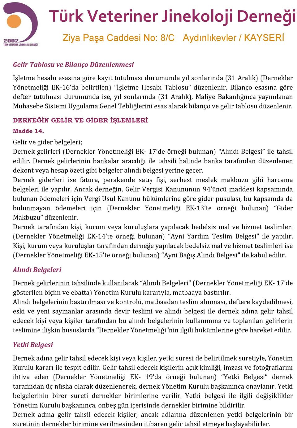 düzenlenir. DERNEĞİN GELİR VE GİDER İŞLEMLERİ Madde 14. Gelir ve gider belgeleri; Dernek gelirleri (Dernekler Yönetmeliği EK 17 de örneği bulunan) Alındı Belgesi ile tahsil edilir.