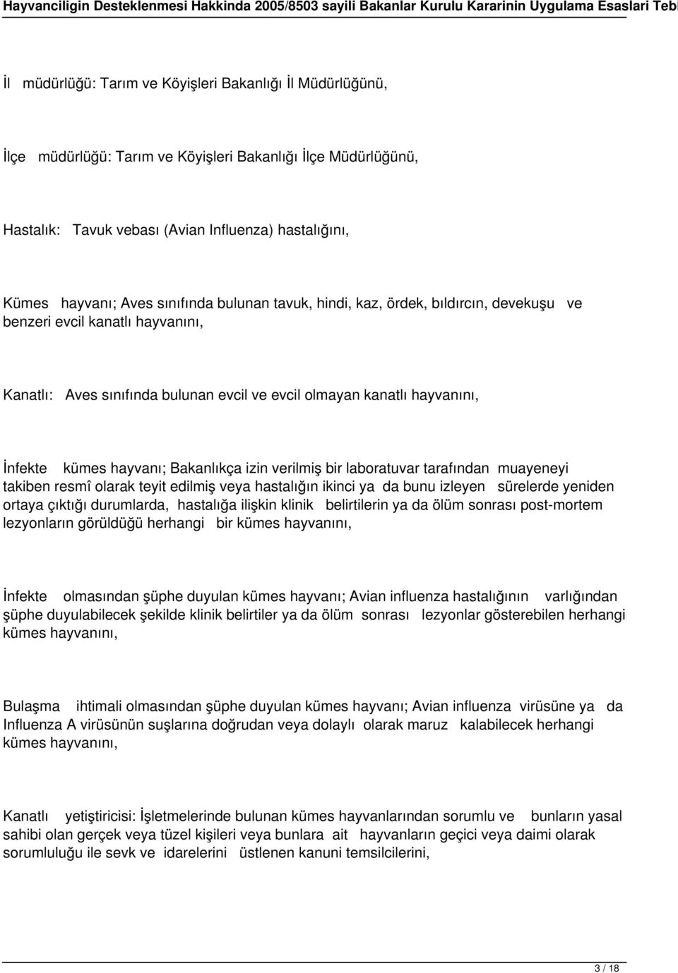 Bakanlıkça izin verilmiş bir laboratuvar tarafından muayeneyi takiben resmî olarak teyit edilmiş veya hastalığın ikinci ya da bunu izleyen sürelerde yeniden ortaya çıktığı durumlarda, hastalığa