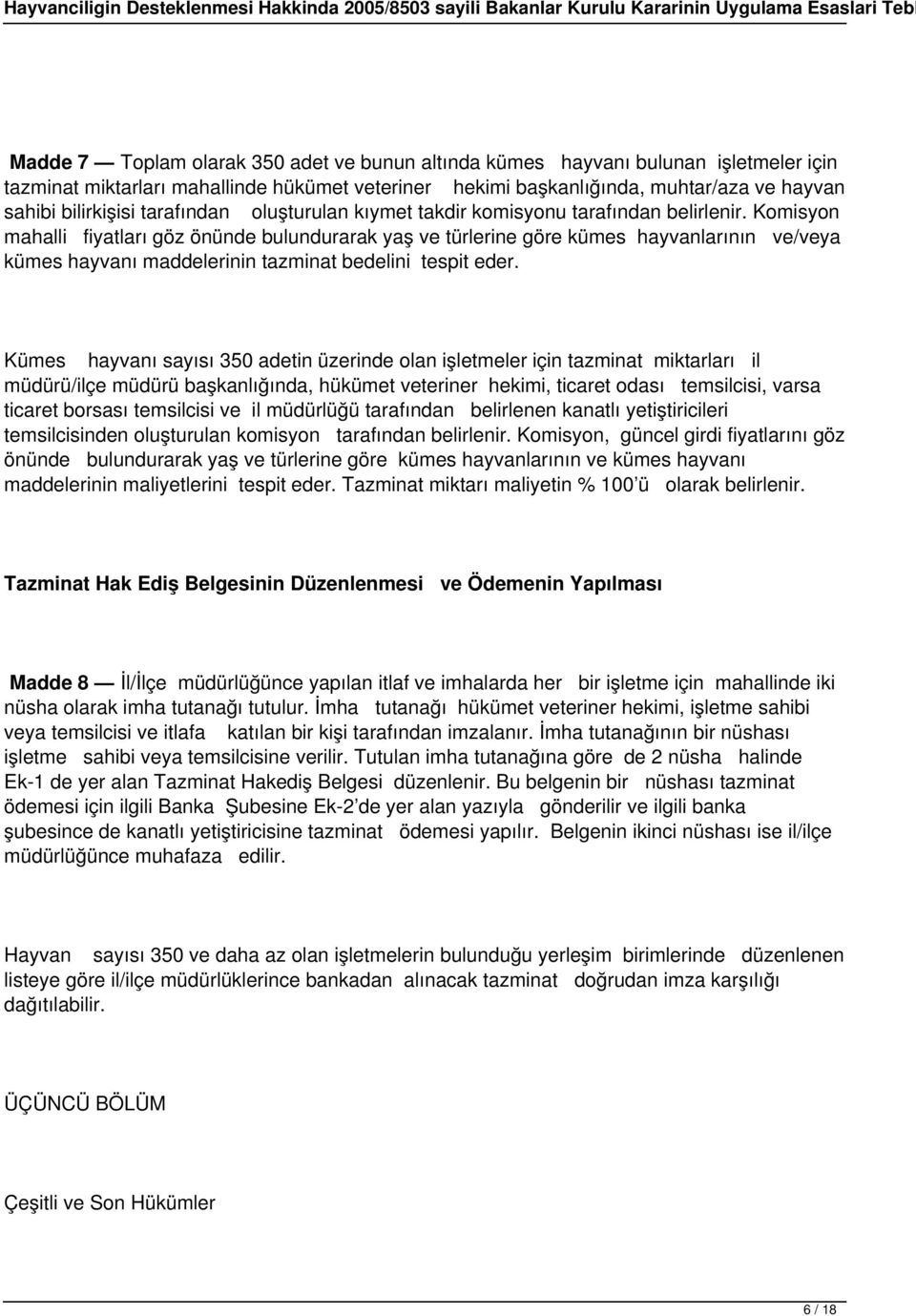 Komisyon mahalli fiyatları göz önünde bulundurarak yaş ve türlerine göre kümes hayvanlarının ve/veya kümes hayvanı maddelerinin tazminat bedelini tespit eder.