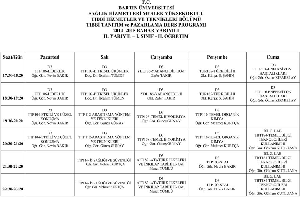 30-22:20 TTP112-ARAŞTIRMA YÖNTEM TTP114- İŞ SAĞLIĞI VE GÜVENLİĞİ AIT182 -ATATÜRK İLKELERİ VE İNKILAP TARİHİ II- Okt. Murat YÜMLÜ TTP110-TEMEL ORGANİK KİMYA BİLG. LAB.