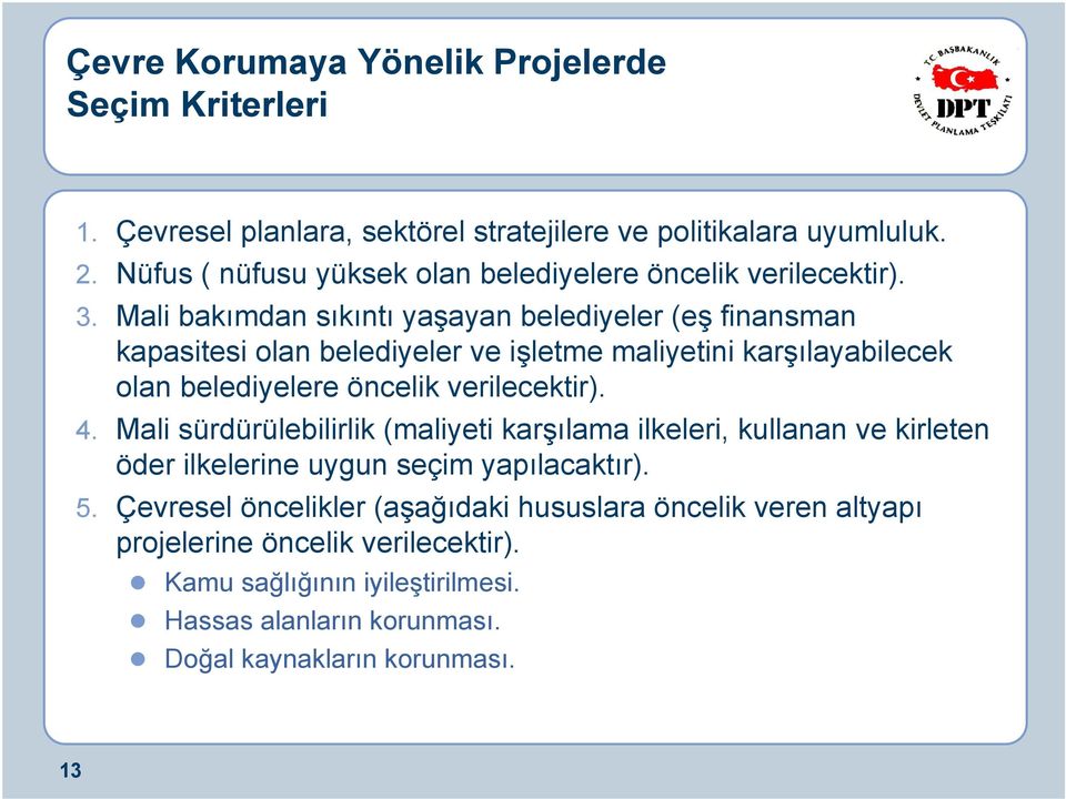 Mali bakımdan sıkıntı yaşayan belediyeler (eş finansman kapasitesi olan belediyeler ve işletme maliyetini karşılayabilecek olan belediyelere öncelik verilecektir). 4.