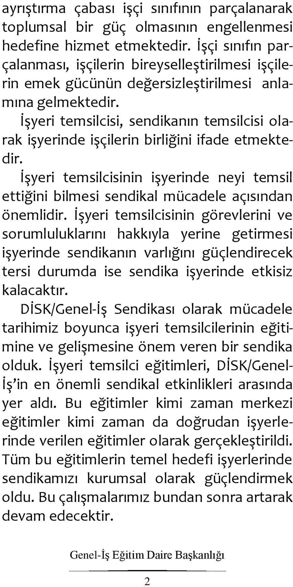 İşyeri temsilcisi, sendikanın temsilcisi olarak işyerinde işçilerin birliğini ifade etmektedir. İşyeri temsilcisinin işyerinde neyi temsil ettiğini bilmesi sendikal mücadele açısından önemlidir.