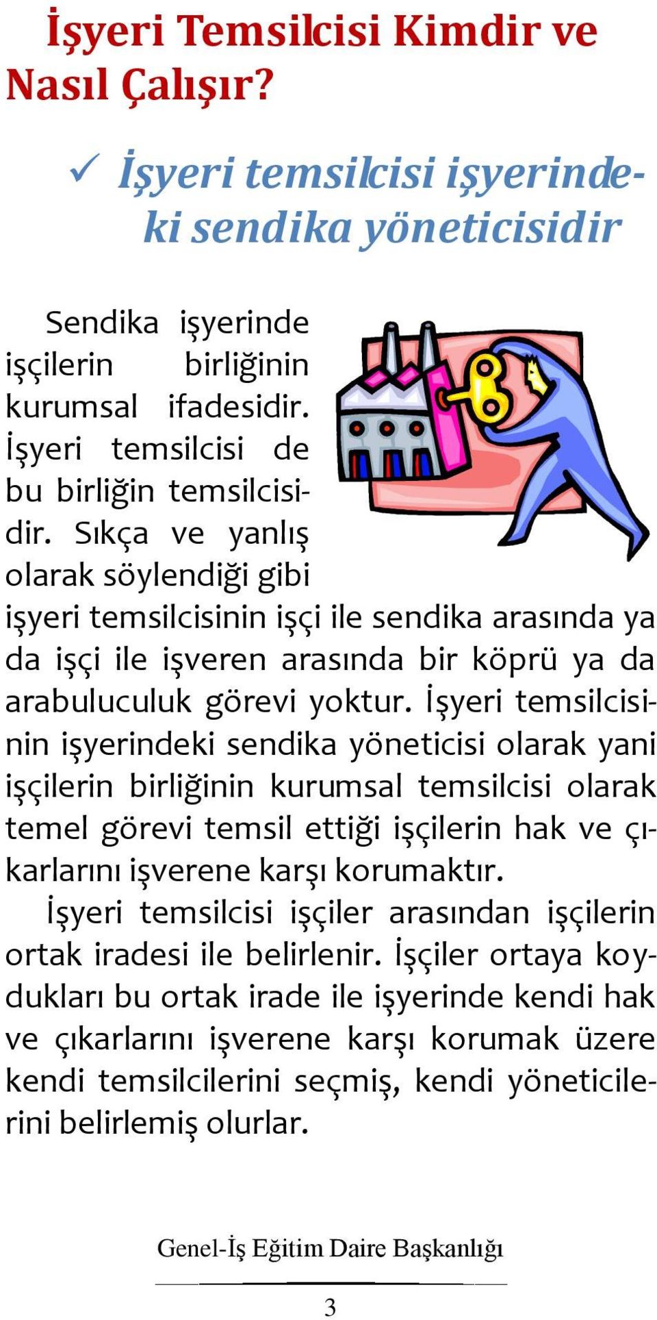 Sıkça ve yanlış olarak söylendiği gibi işyeri temsilcisinin işçi ile sendika arasında ya da işçi ile işveren arasında bir köprü ya da arabuluculuk görevi yoktur.