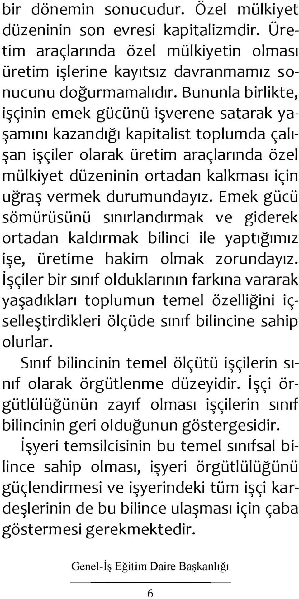 durumundayız. Emek gücü sömürüsünü sınırlandırmak ve giderek ortadan kaldırmak bilinci ile yaptığımız işe, üretime hakim olmak zorundayız.