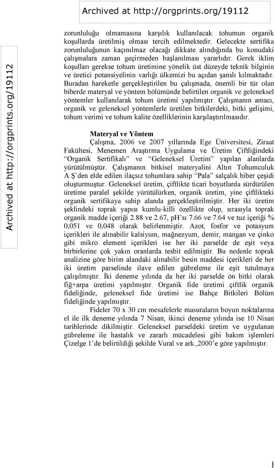 Gerek iklim koşulları gerekse tohum üretimine yönelik üst düzeyde teknik bilginin ve üretici potansiyelinin varlığı ülkemizi bu açıdan şanslı kılmaktadır.