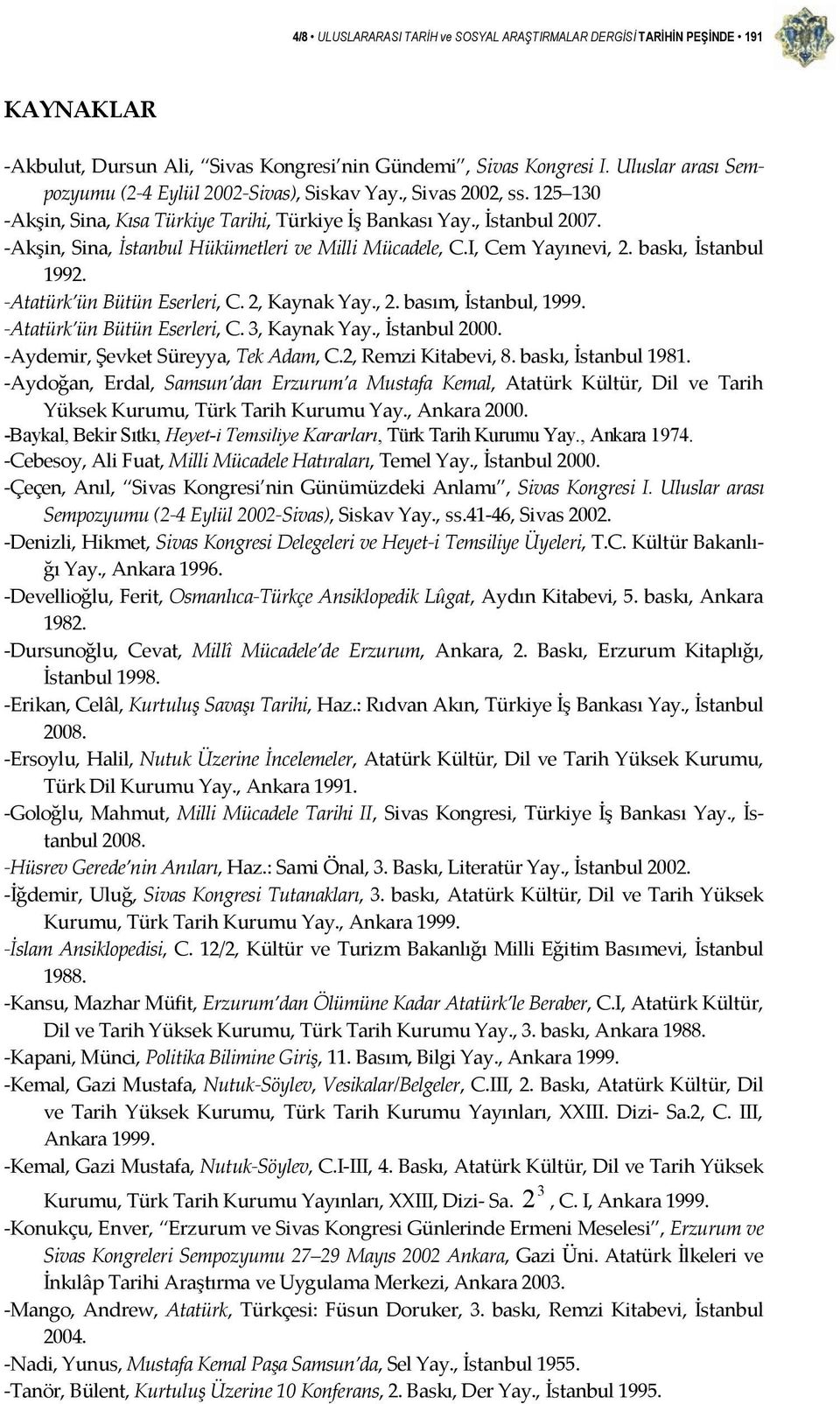 Akşin, Sina, İstanbul Hükümetleri ve Milli Mücadele, C.I, Cem Yayınevi, 2. baskı, İstanbul 1992. Atatürk ün Bütün Eserleri, C. 2, Kaynak Yay., 2. basım, İstanbul, 1999. Atatürk ün Bütün Eserleri, C. 3, Kaynak Yay.