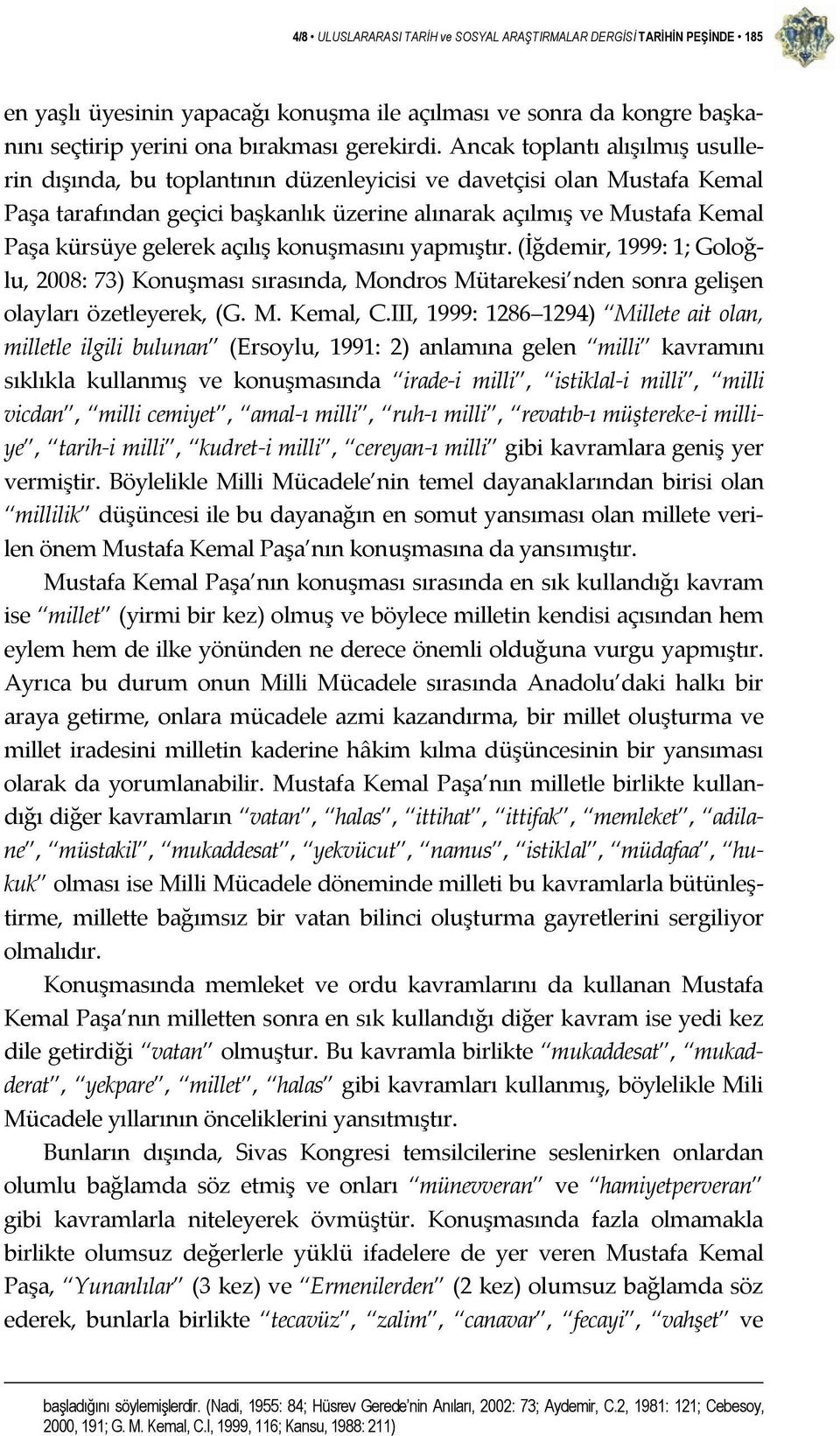 gelerek açılış konuşmasını yapmıştır. (İğdemir, 1999: 1; Goloğlu, 2008: 73) Konuşması sırasında, Mondros Mütarekesi nden sonra gelişen olayları özetleyerek, (G. M. Kemal, C.