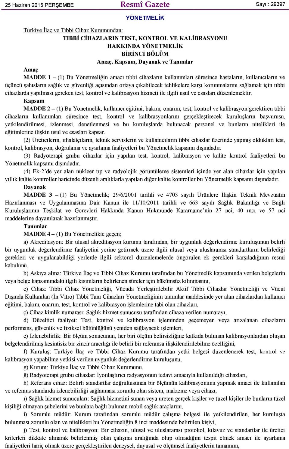 tehlikelere karşı korunmalarını sağlamak için tıbbi cihazlarda yapılması gereken test, kontrol ve kalibrasyon hizmeti ile ilgili usul ve esasları düzenlemektir.