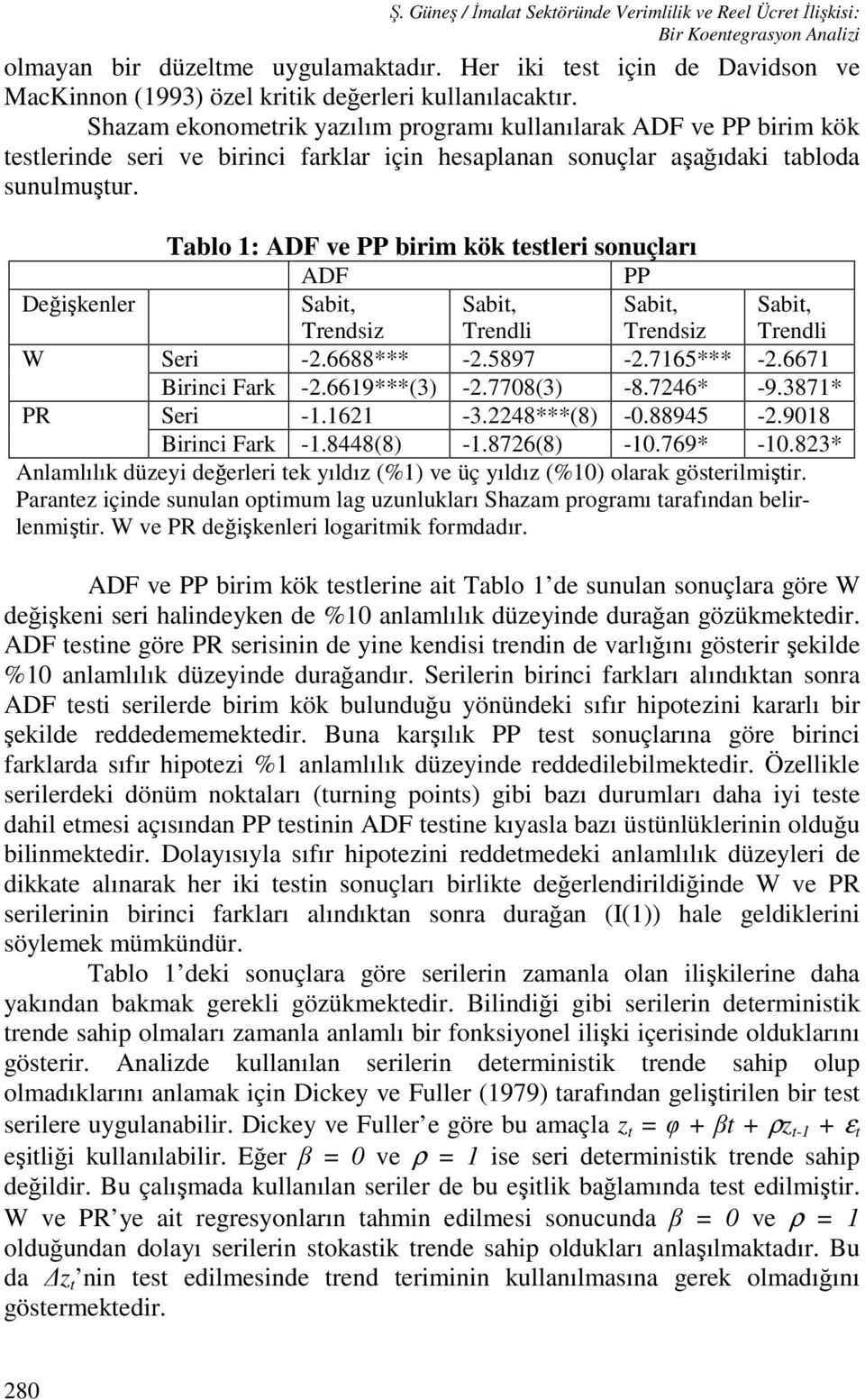 Shazam ekonometrik yazılım programı kullanılarak ADF ve PP birim kök testlerinde seri ve birinci farklar için hesaplanan sonuçlar aşağıdaki tabloda sunulmuştur.