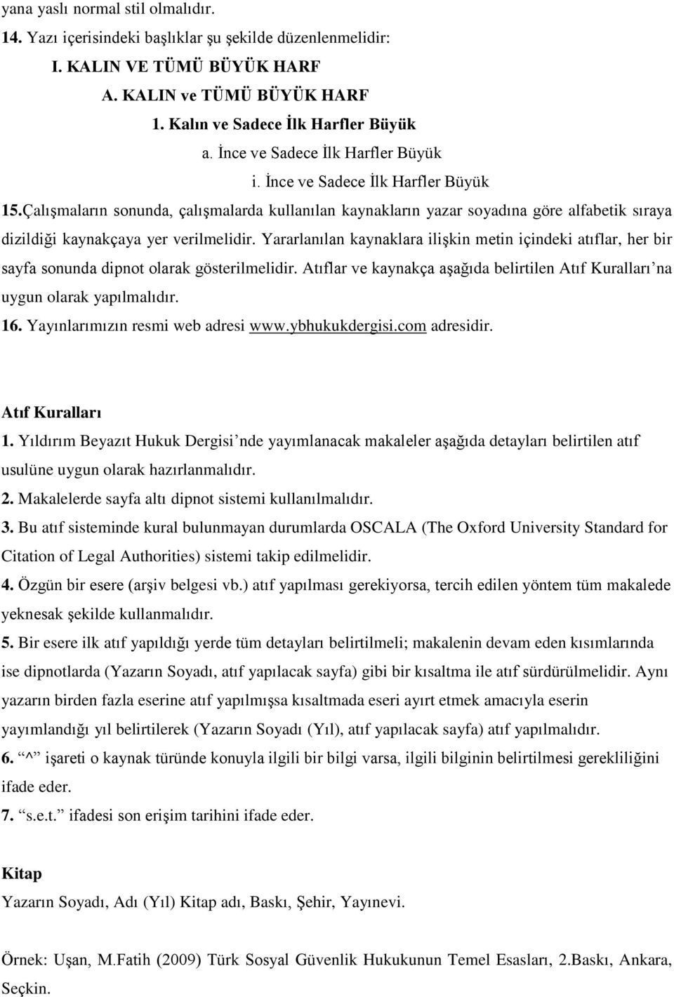 C alıs maların sonunda, c alıs malarda kullanılan kaynakların yazar soyadına go re alfabetik sıraya dizildig i kaynakc aya yer verilmelidir.