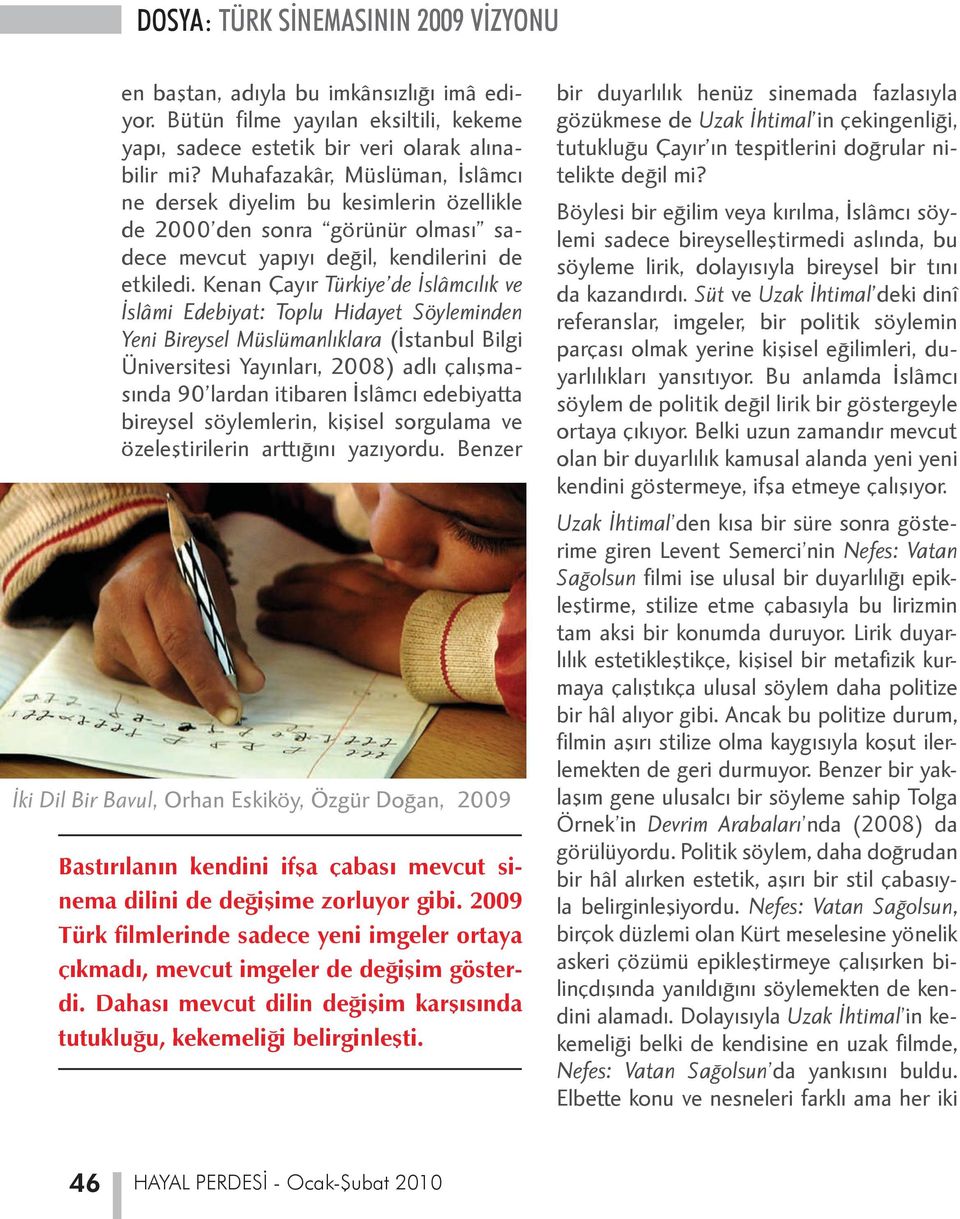 Kenan Çayır Türkiye de İslâmcılık ve İslâmi Edebiyat: Toplu Hidayet Söyleminden Yeni Bireysel Müslümanlıklara (İstanbul Bilgi Üniversitesi Yayınları, 2008) adlı çalışmasında 90 lardan itibaren