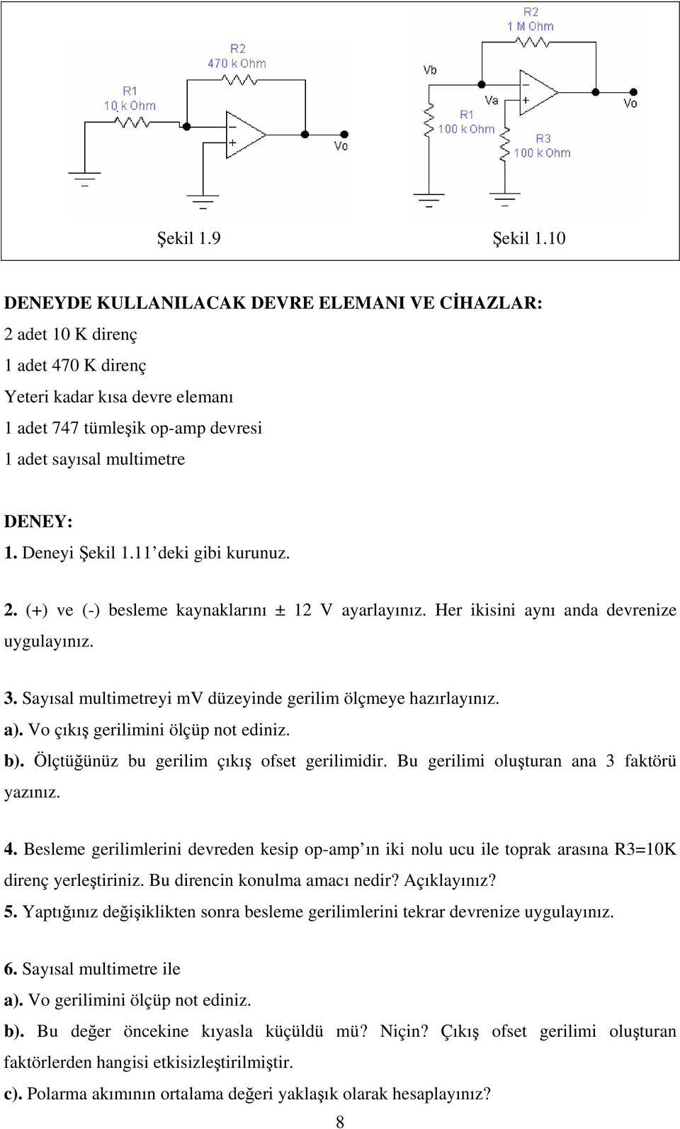 o çıkış gerilimini ölçüp not ediniz. b). Ölçtüğünüz bu gerilim çıkış ofset gerilimidir. Bu gerilimi oluşturan ana 3 faktörü yazınız. 4.