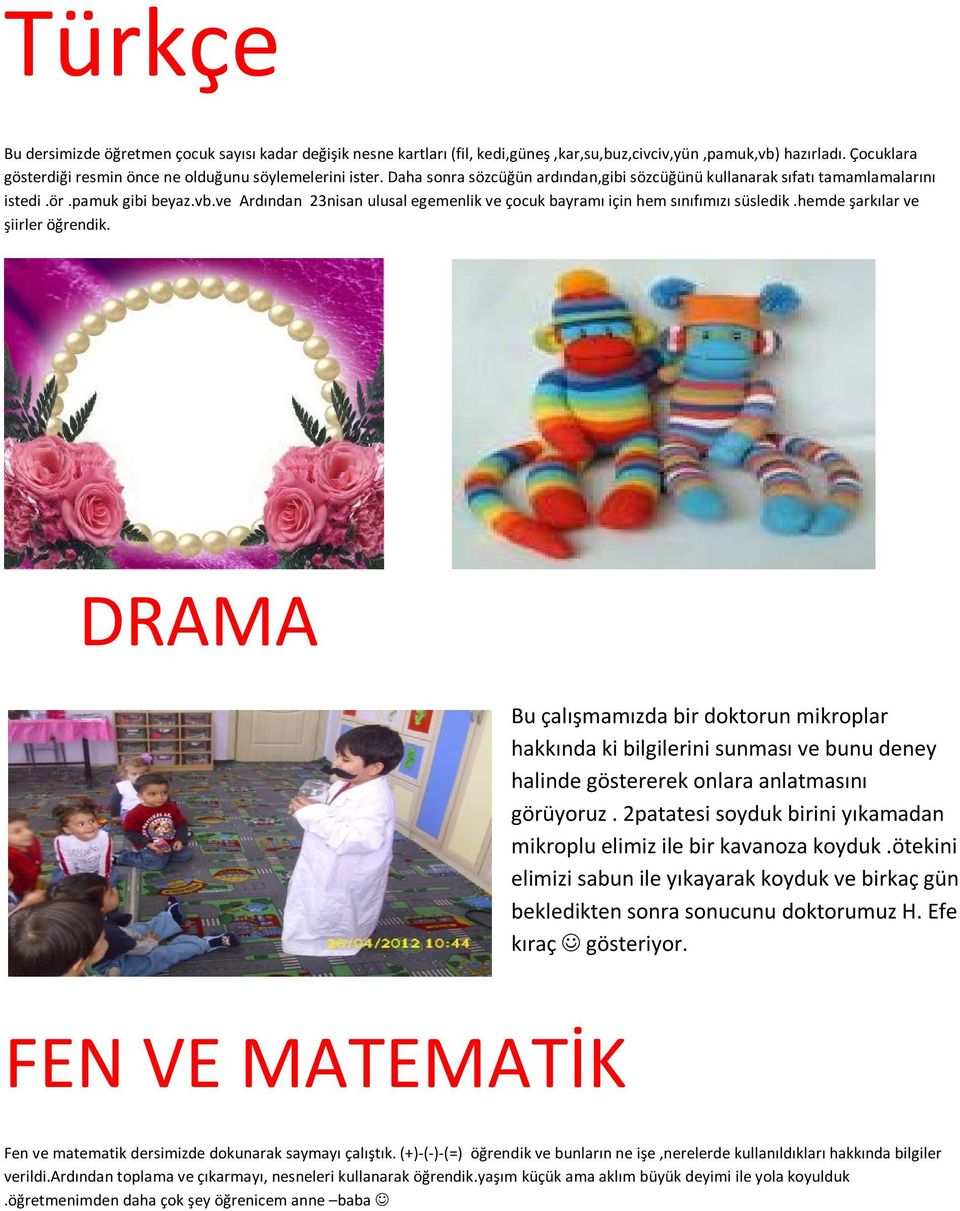 hemde şarkılar ve şiirler öğrendik. DRAMA Bu çalışmamızda bir doktorun mikroplar hakkında ki bilgilerini sunması ve bunu deney halinde göstererek onlara anlatmasını görüyoruz.