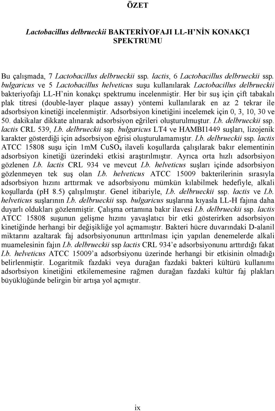 Her bir suş için çift tabakalı plak titresi (double-layer plaque assay) yöntemi kullanılarak en az 2 tekrar ile adsorbsiyon kinetiği incelenmiştir.