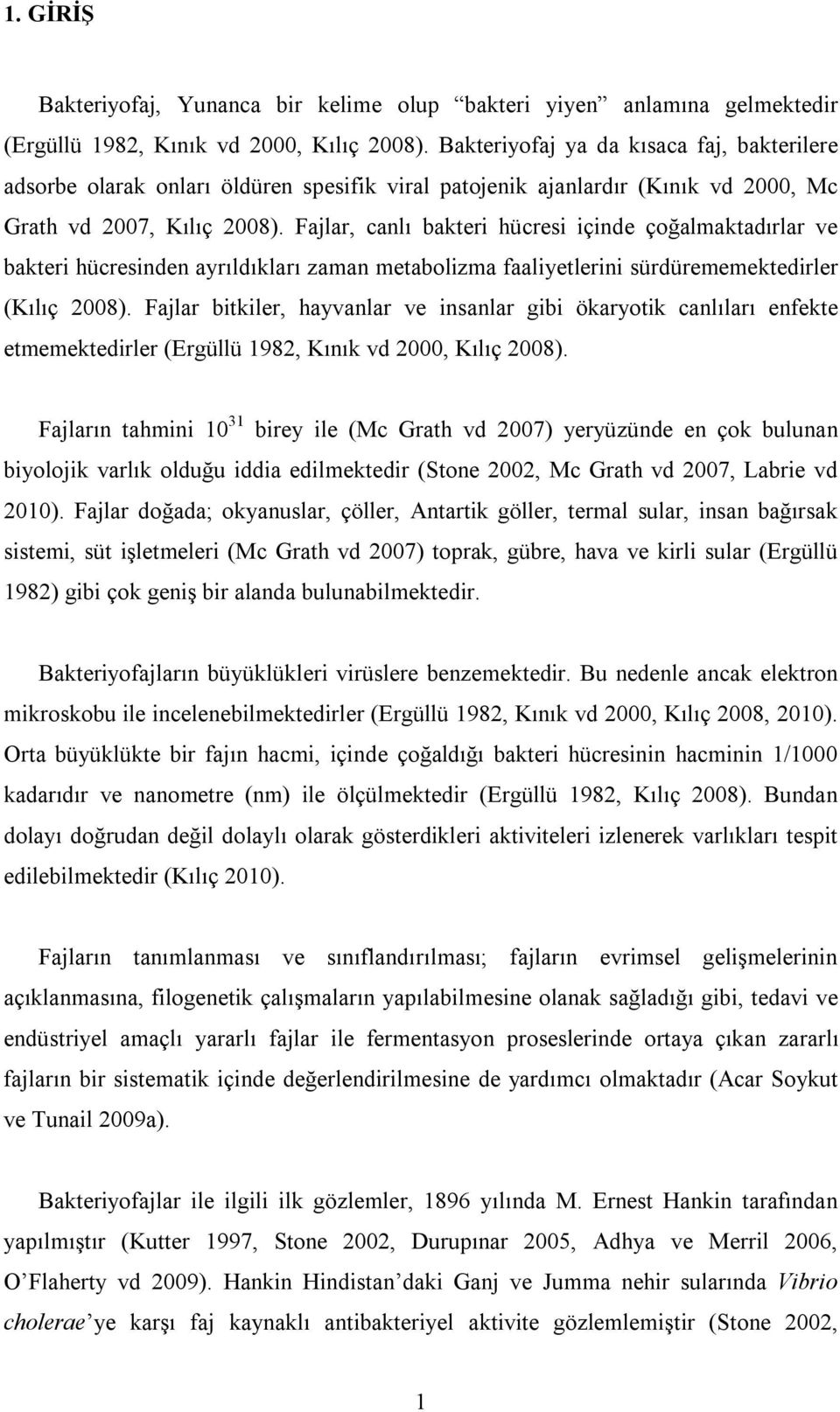 Fajlar, canlı bakteri hücresi içinde çoğalmaktadırlar ve bakteri hücresinden ayrıldıkları zaman metabolizma faaliyetlerini sürdürememektedirler (Kılıç 2008).