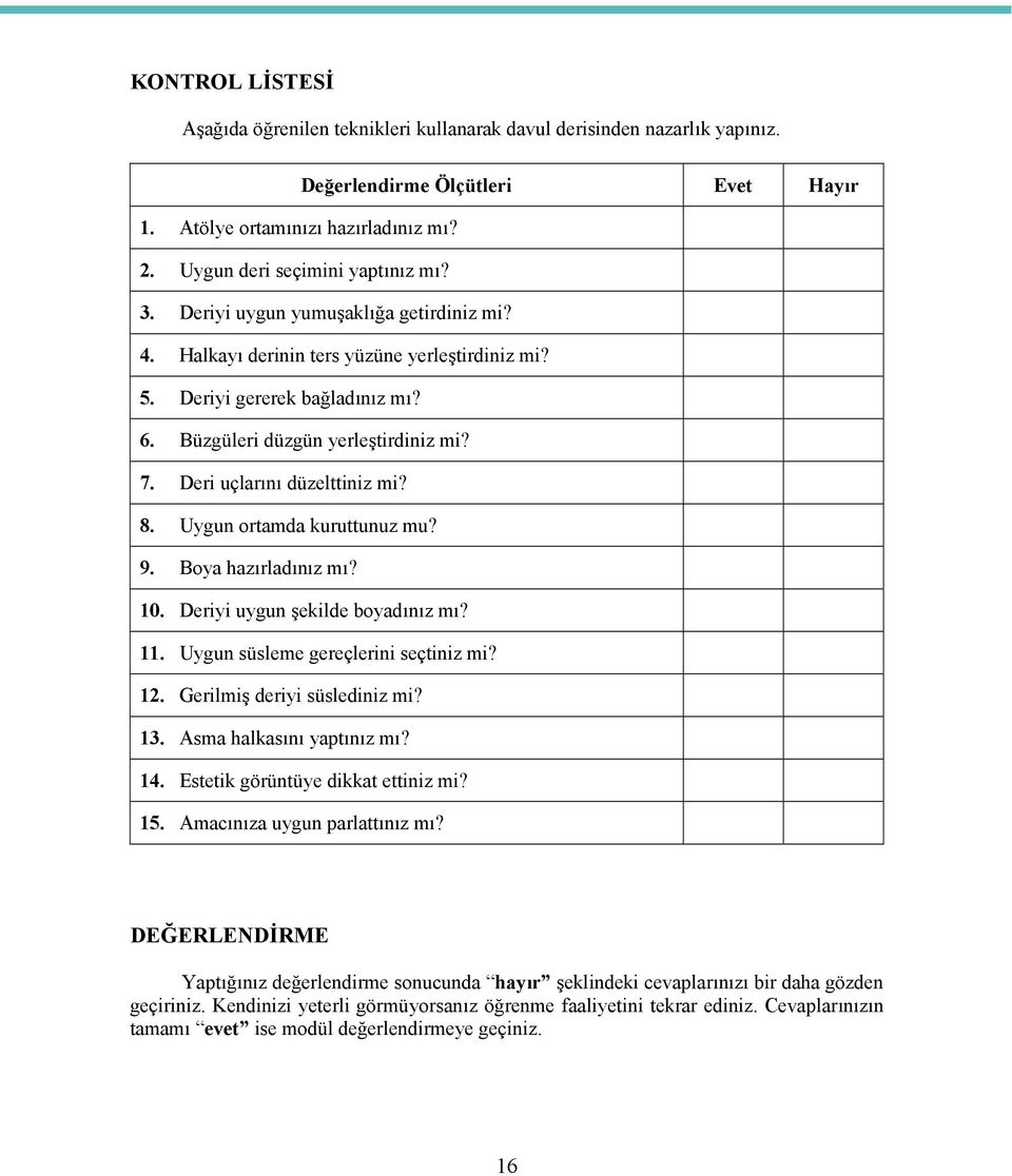 Uygun ortamda kuruttunuz mu? 9. Boya hazırladınız mı? 10. Deriyi uygun şekilde boyadınız mı? 11. Uygun süsleme gereçlerini seçtiniz mi? 12. Gerilmiş deriyi süslediniz mi? 13.