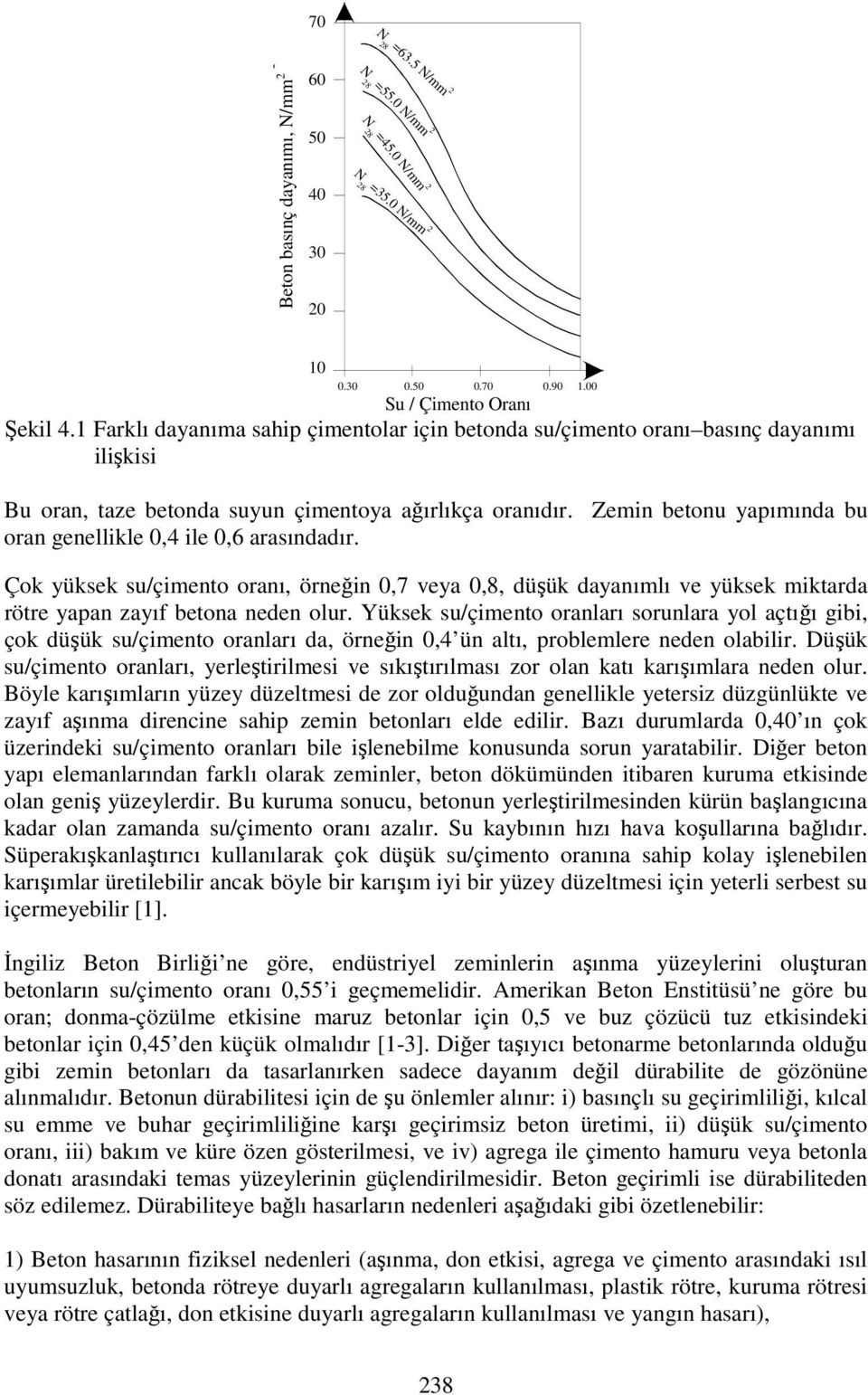 Zemin betonu yapımında bu oran genellikle 0,4 ile 0,6 arasındadır. Çok yüksek su/çimento oranı, örneğin 0,7 veya 0,8, düşük dayanımlı ve yüksek miktarda rötre yapan zayıf betona neden olur.