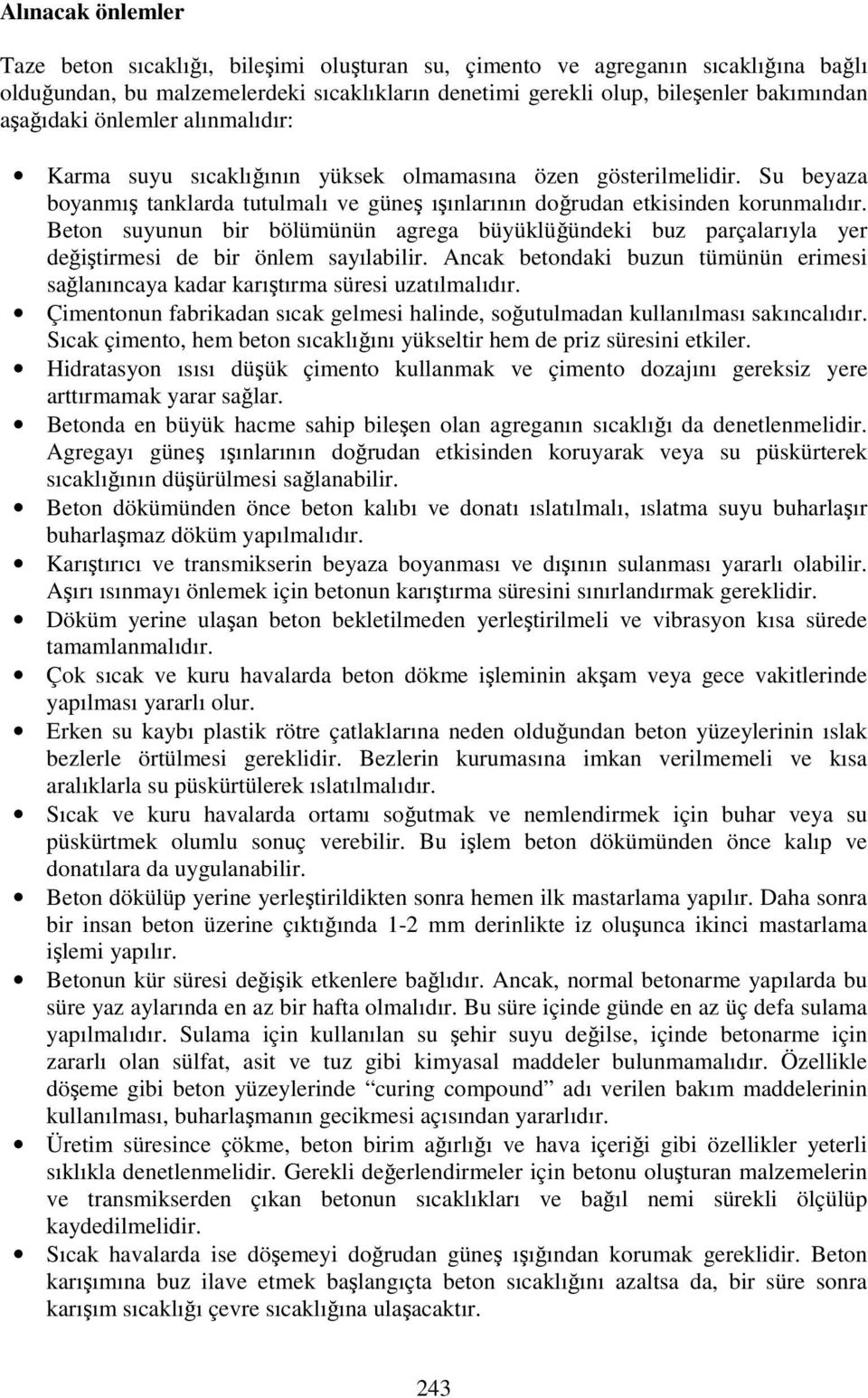 Beton suyunun bir bölümünün agrega büyüklüğündeki buz parçalarıyla yer değiştirmesi de bir önlem sayılabilir. Ancak betondaki buzun tümünün erimesi sağlanıncaya kadar karıştırma süresi uzatılmalıdır.