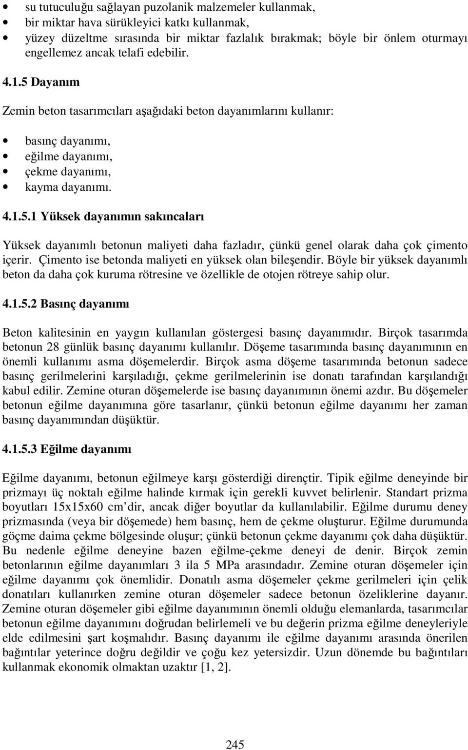 Çimento ise betonda maliyeti en yüksek olan bileşendir. Böyle bir yüksek dayanımlı beton da daha çok kuruma rötresine ve özellikle de otojen rötreye sahip olur. 4.1.5.