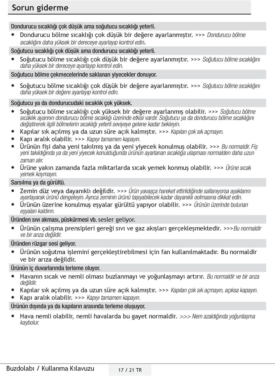 Soğutucu bölme sıcaklığı çok düşük bir değere ayarlanmıştır. >>> Soğutucu bölme sıcaklığını daha yüksek bir dereceye ayarlayıp kontrol edin. Soğutucu bölme çekmecelerinde saklanan yiyecekler donuyor.