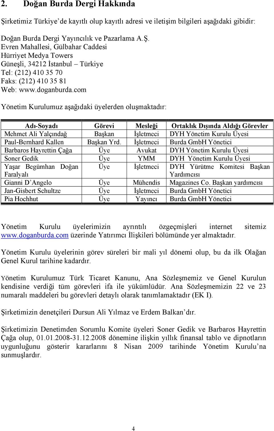 com Yönetim Kurulumuz aşağıdaki üyelerden oluşmaktadır: Adı-Soyadı Görevi Mesleği Ortaklık Dışında Aldığı Görevler Mehmet Ali Yalçındağ Başkan İşletmeci DYH Yönetim Kurulu Üyesi Paul-Bernhard Kallen