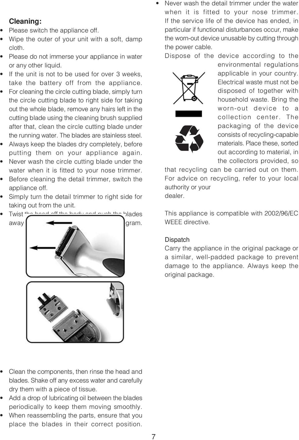 For cleaning the circle cutting blade, simply turn the circle cutting blade to right side for taking out the whole blade, remove any hairs left in the cutting blade using the cleaning brush supplied