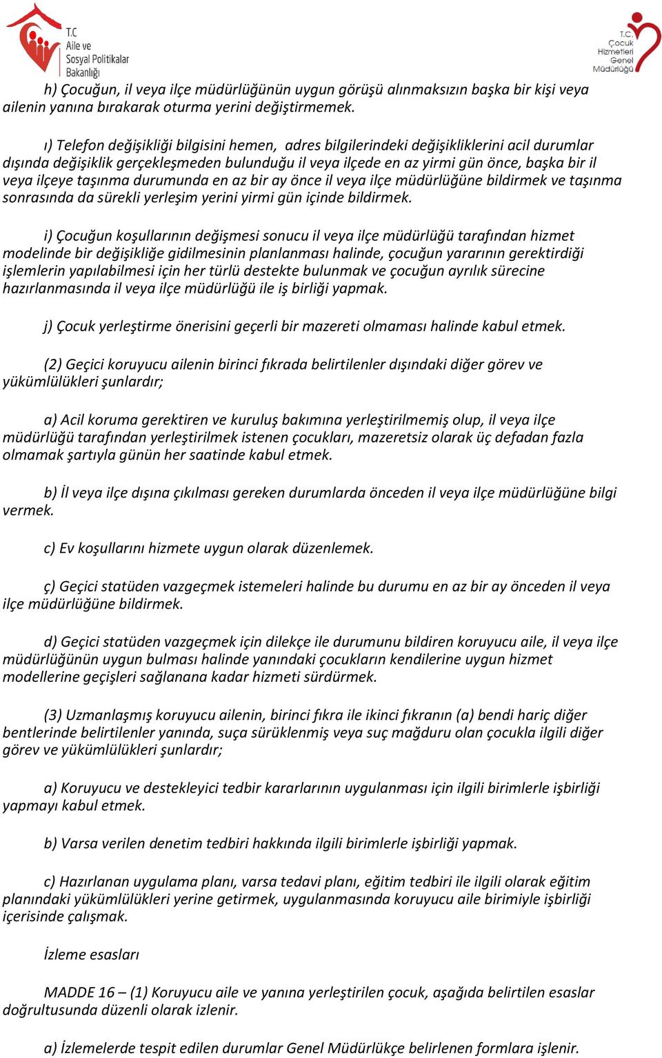 taşınma durumunda en az bir ay önce il veya ilçe müdürlüğüne bildirmek ve taşınma sonrasında da sürekli yerleşim yerini yirmi gün içinde bildirmek.