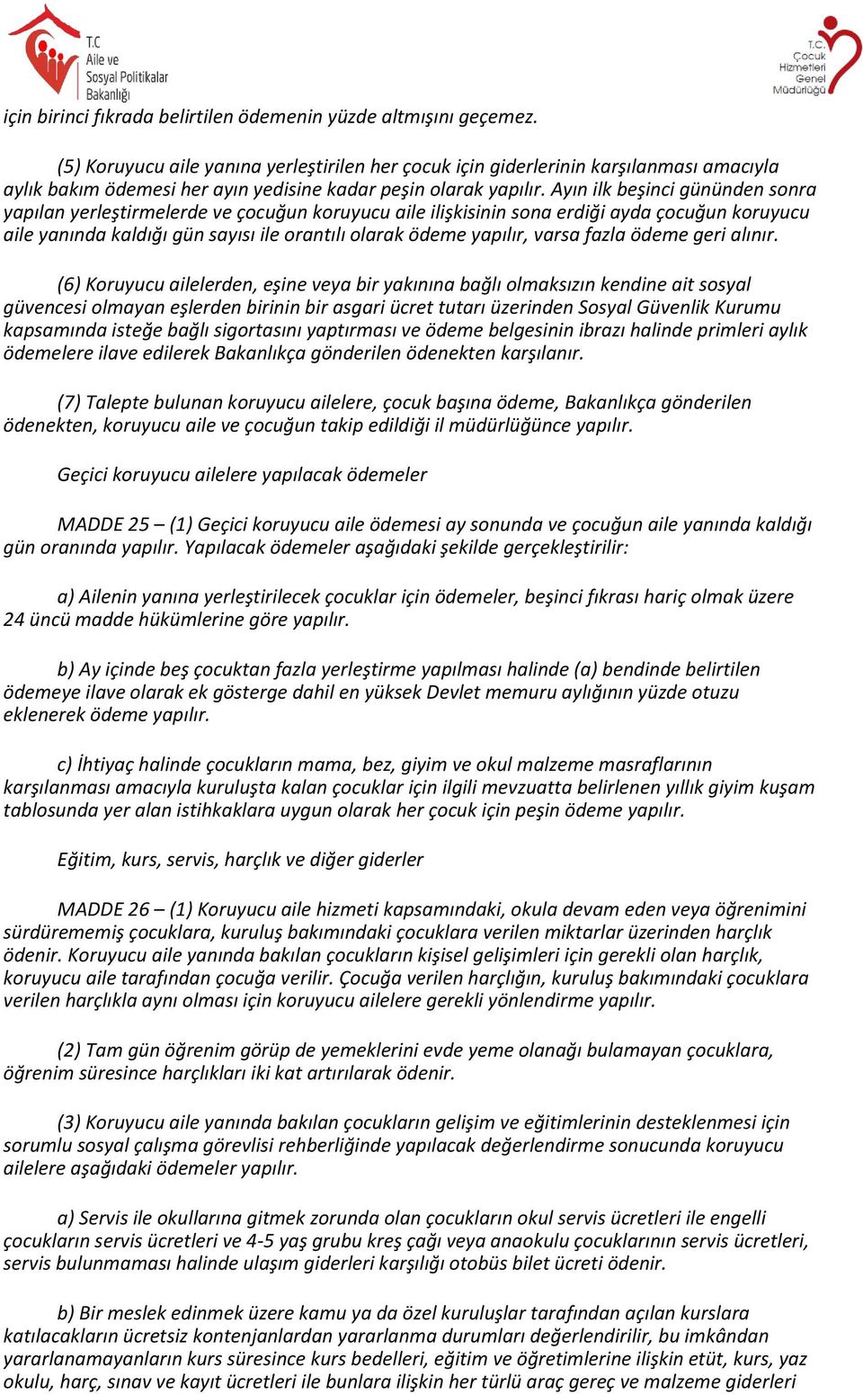 Ayın ilk beşinci gününden sonra yapılan yerleştirmelerde ve çocuğun koruyucu aile ilişkisinin sona erdiği ayda çocuğun koruyucu aile yanında kaldığı gün sayısı ile orantılı olarak ödeme yapılır,