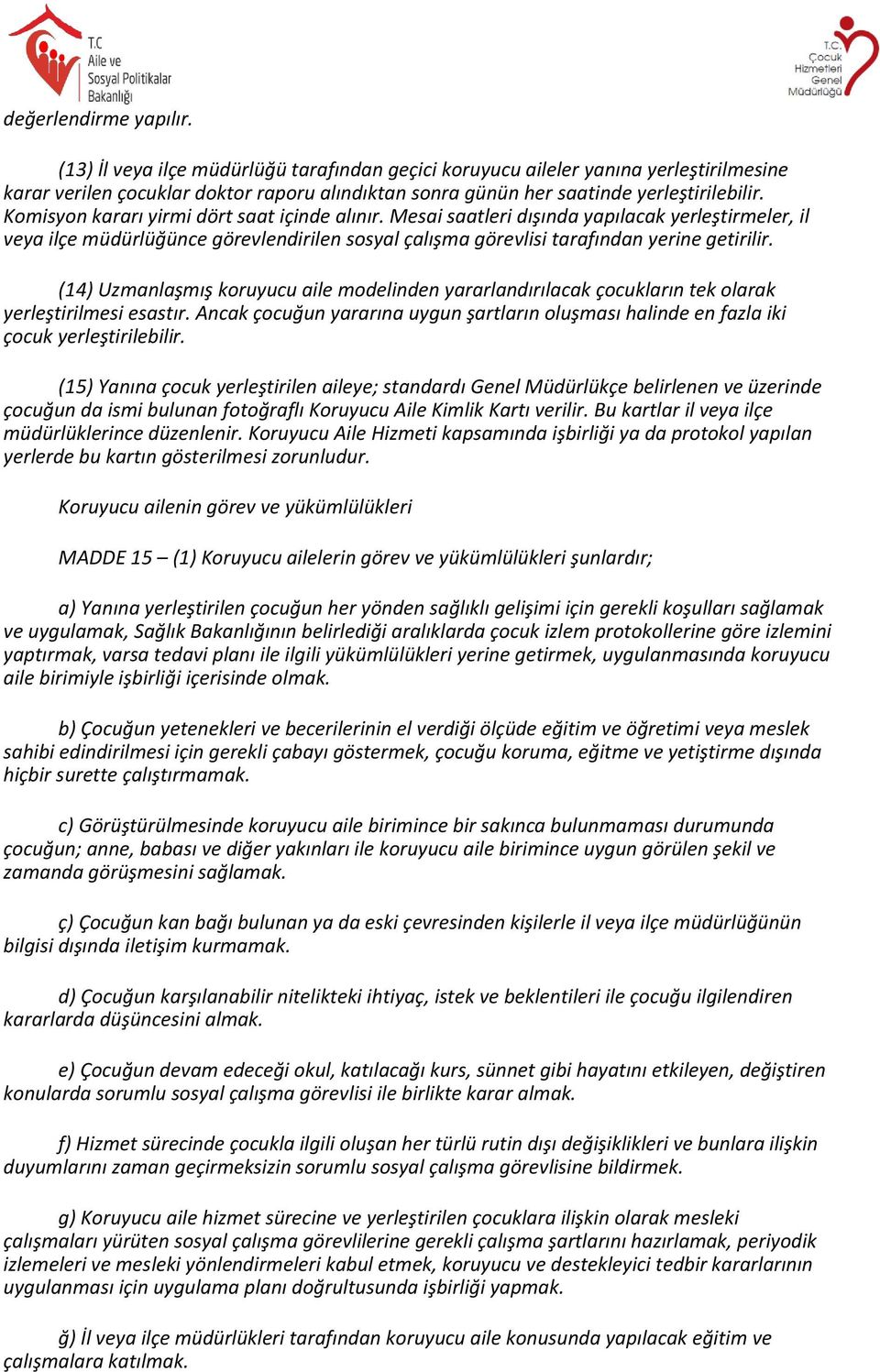 Komisyon kararı yirmi dört saat içinde alınır. Mesai saatleri dışında yapılacak yerleştirmeler, il veya ilçe müdürlüğünce görevlendirilen sosyal çalışma görevlisi tarafından yerine getirilir.