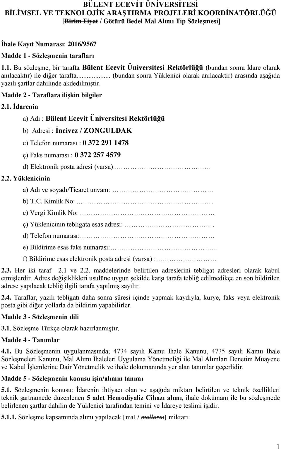 .. (bundan sonra Yüklenici olarak anılacaktır) arasında aşağıda yazılı şartlar dahilinde akdedilmiştir. Madde 2 - Taraflara ilişkin bilgiler 2.1.