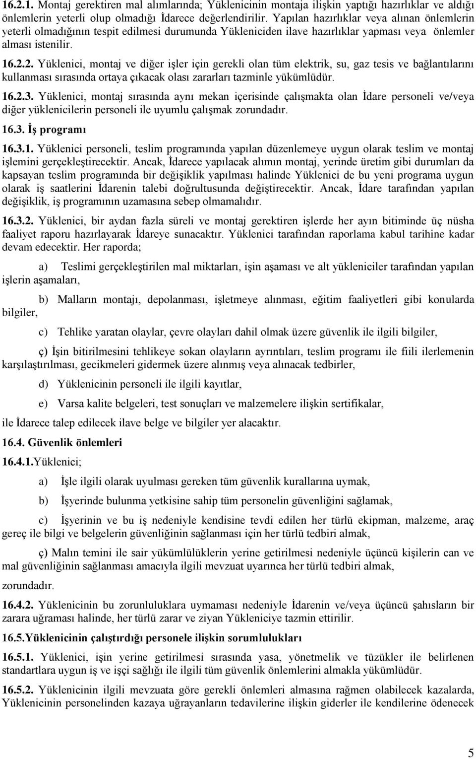 2. Yüklenici, montaj ve diğer işler için gerekli olan tüm elektrik, su, gaz tesis ve bağlantılarını kullanması sırasında ortaya çıkacak olası zararları tazminle yükümlüdür. 16.2.3.