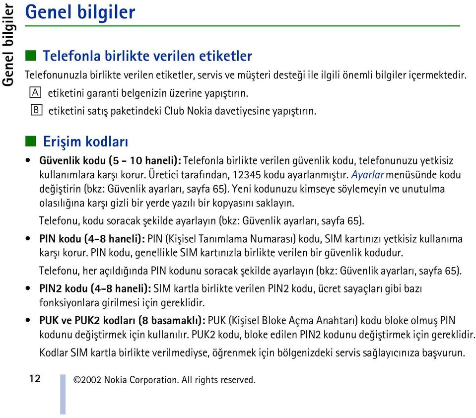 Eriþim kodlarý Güvenlik kodu (5-10 haneli): Telefonla birlikte verilen güvenlik kodu, telefonunuzu yetkisiz kullanýmlara karþý korur. Üretici tarafýndan, 12345 kodu ayarlanmýþtýr.