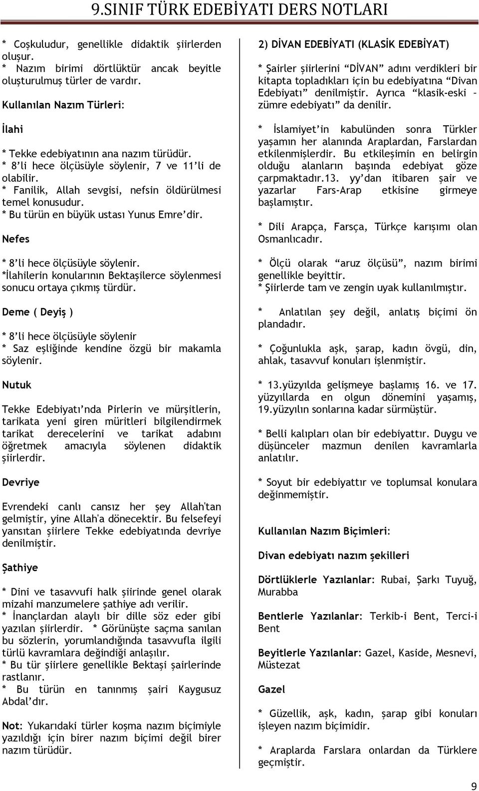 *İlahilerin konularının Bektaşilerce söylenmesi sonucu ortaya çıkmış türdür. Deme ( Deyiş ) * 8 li hece ölçüsüyle söylenir * Saz eşliğinde kendine özgü bir makamla söylenir.