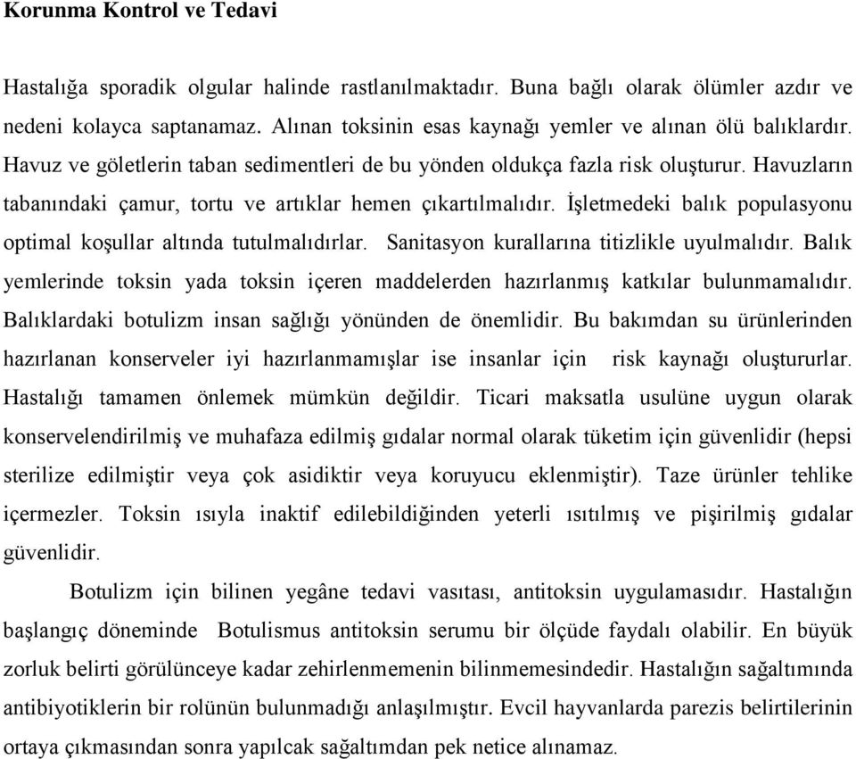 Havuzların tabanındaki çamur, tortu ve artıklar hemen çıkartılmalıdır. İşletmedeki balık populasyonu optimal koşullar altında tutulmalıdırlar. Sanitasyon kurallarına titizlikle uyulmalıdır.