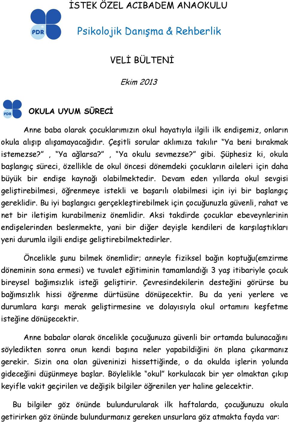 Şüphesiz ki, okula başlangıç süreci, özellikle de okul öncesi dönemdeki çocukların aileleri için daha büyük bir endişe kaynağı olabilmektedir.