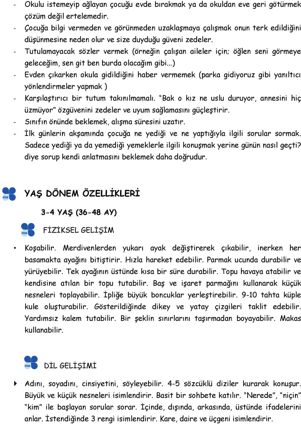 - Tutulamayacak sözler vermek (örneğin çalışan aileler için; öğlen seni görmeye geleceğim, sen git ben burda olacağım gibi.