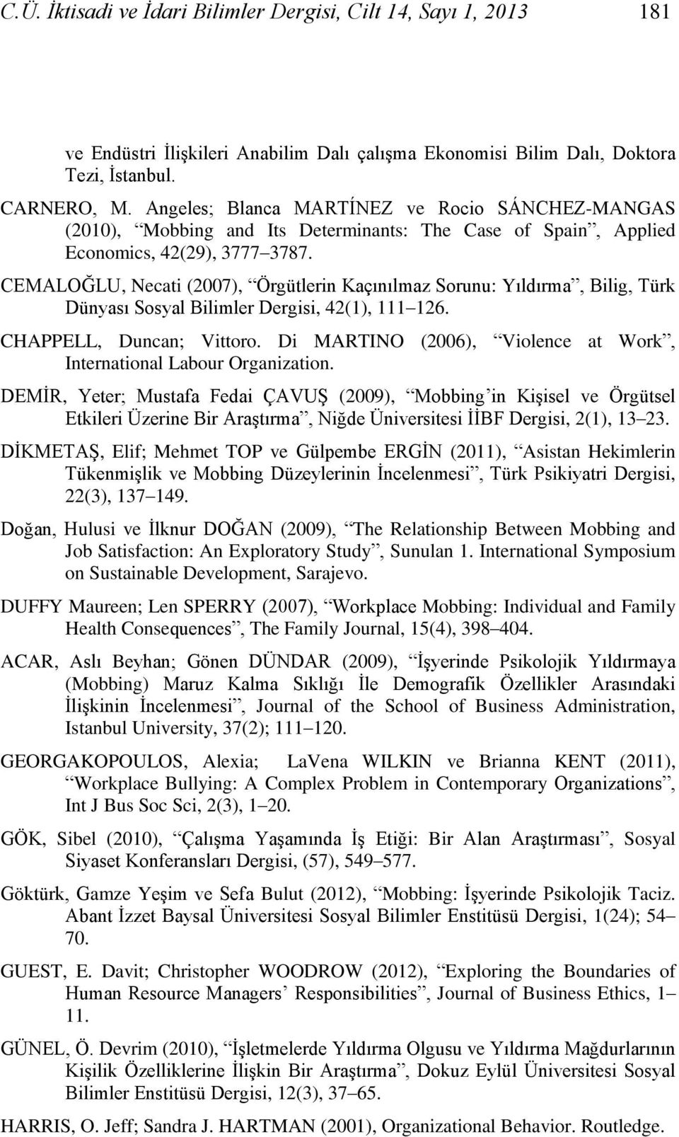 CEMALOĞLU, Necati (2007), Örgütlerin Kaçınılmaz Sorunu: Yıldırma, Bilig, Türk Dünyası Sosyal Bilimler Dergisi, 42(1), 111 126. CHAPPELL, Duncan; Vittoro.