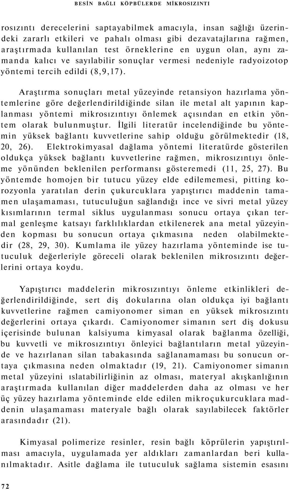 Araştırma sonuçları metal yüzeyinde retansiyon hazırlama yöntemlerine göre değerlendirildiğinde silan ile metal alt yapının kaplanması yöntemi mikrosızıntıyı önlemek açısından en etkin yöntem olarak