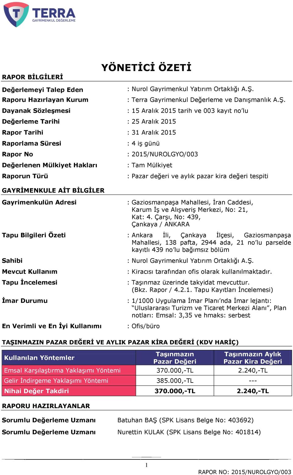 : 15 Aralık 2015 tarih ve 003 kayıt no lu Değerleme Tarihi : 25 Aralık 2015 Rapor Tarihi : 31 Aralık 2015 Raporlama Süresi Rapor No Değerlenen Mülkiyet Hakları Raporun Türü : 4 iģ günü :