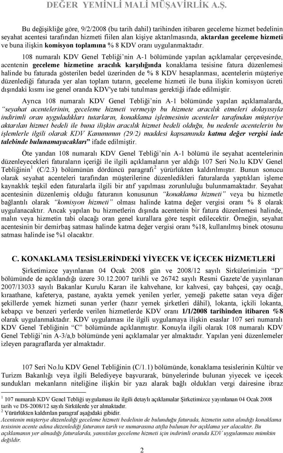 108 numaralı KDV Genel Tebliği nin A-1 bölümünde yapılan açıklamalar çerçevesinde, acentenin geceleme hizmetine aracılık karşılığında konaklama tesisine fatura düzenlemesi halinde bu faturada