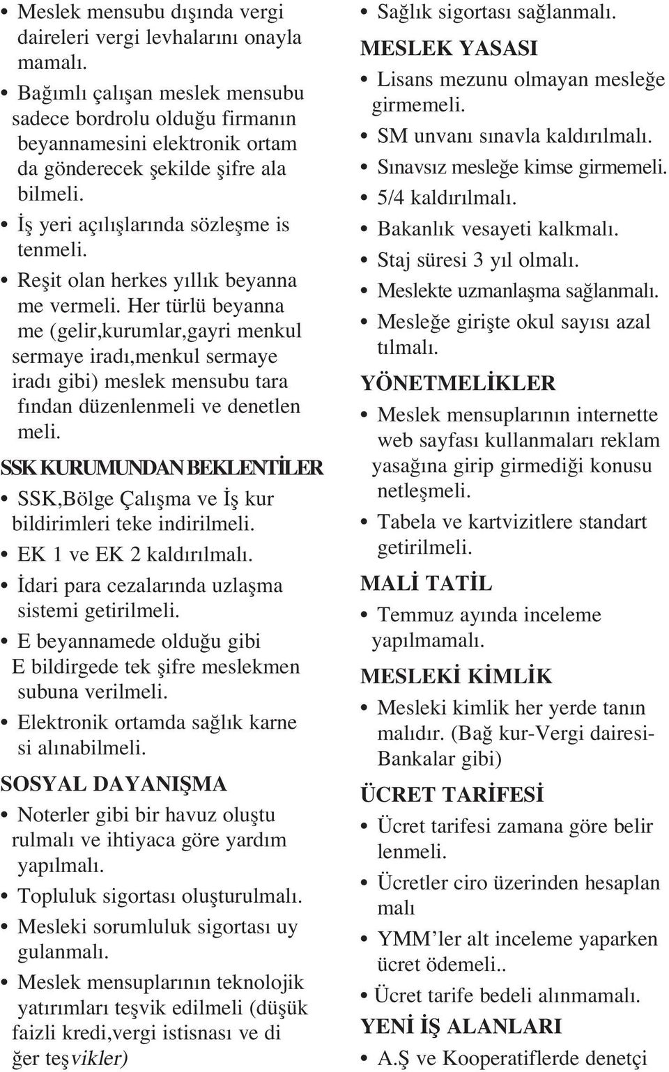 Reflit olan herkes y ll k beyanna me vermeli. Her türlü beyanna me (gelir,kurumlar,gayri menkul sermaye irad,menkul sermaye irad gibi) meslek mensubu tara f ndan düzenlenmeli ve denetlen meli.