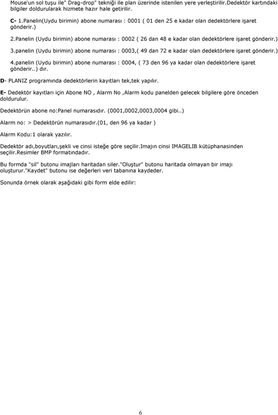 Panelin (Uydu birimin) abone numarası : 0002 ( 26 dan 48 e kadar olan dedektörlere işaret gönderir.) 3.