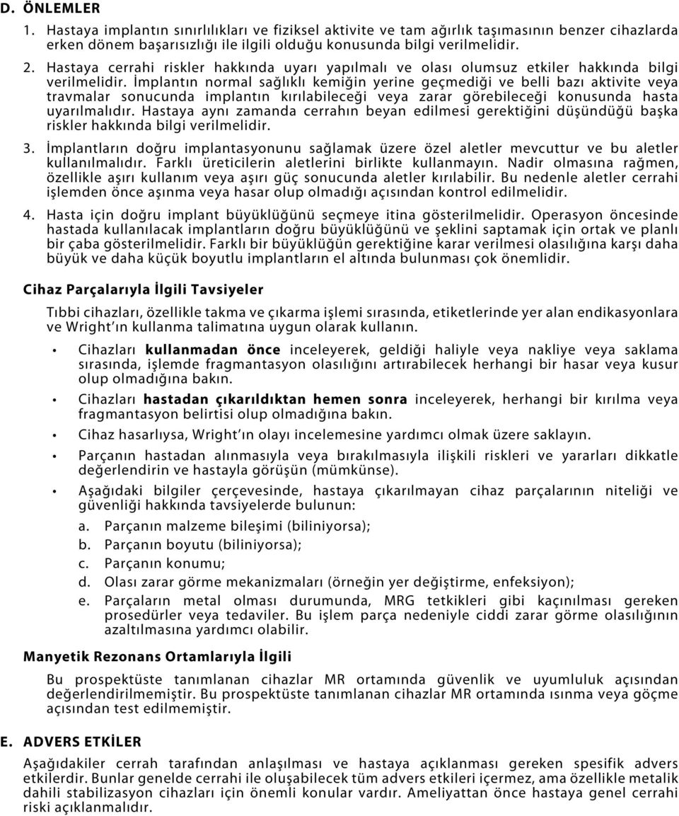 İmplantın normal sağlıklı kemiğin yerine geçmediği ve belli bazı aktivite veya travmalar sonucunda implantın kırılabileceği veya zarar görebileceği konusunda hasta uyarılmalıdır.