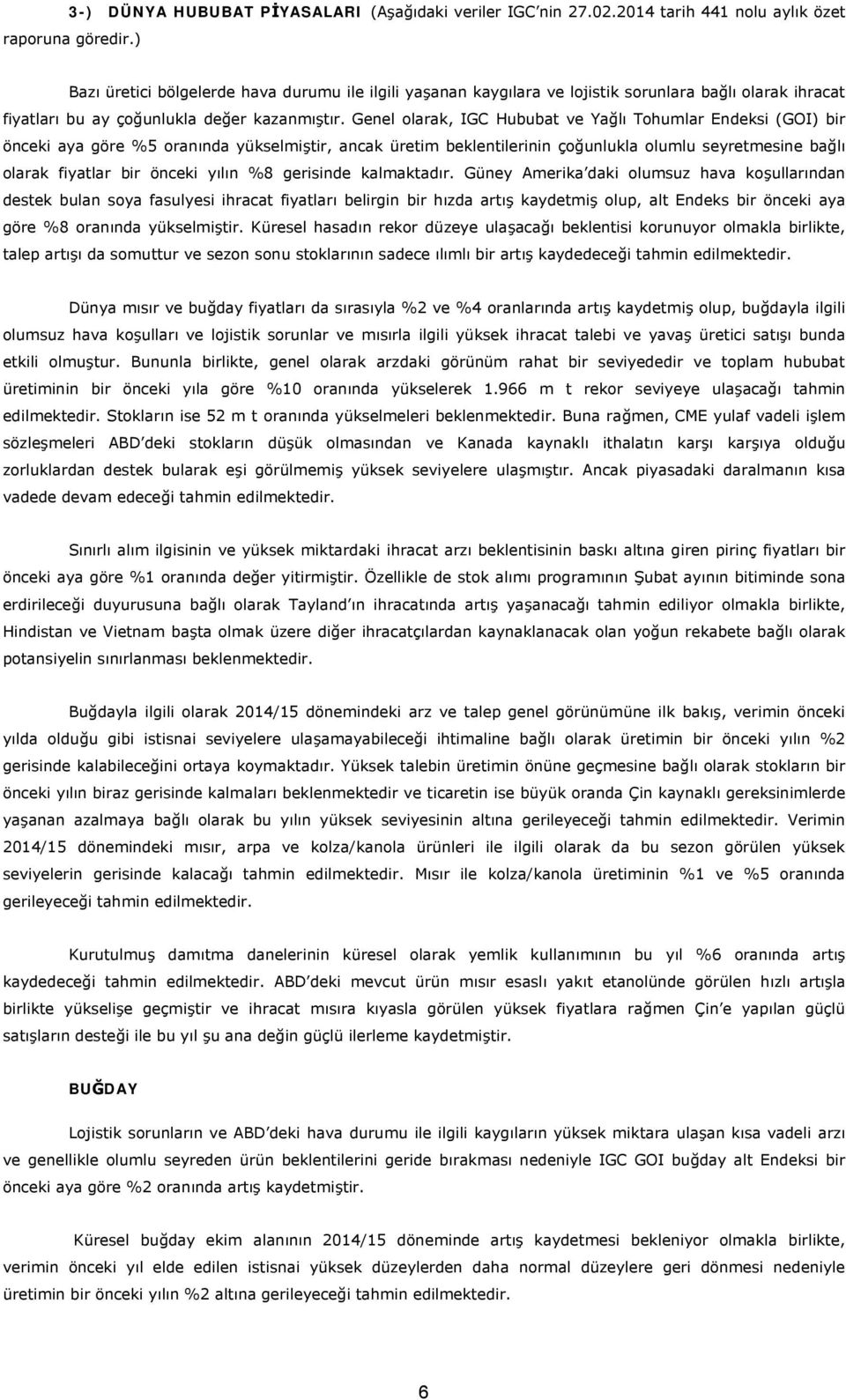 Genel olarak, IGC Hububat ve Yağlı Tohumlar Endeksi (GOI) bir önceki aya göre %5 oranında yükselmiştir, ancak üretim beklentilerinin çoğunlukla olumlu seyretmesine bağlı olarak fiyatlar bir önceki