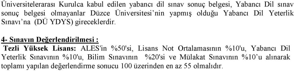 4- Sınavın Değerlendirilmesi : Tezli Yüksek Lisans: ALES'in %50'si, Lisans Not Ortalamasının %10'u, Yabancı Dil