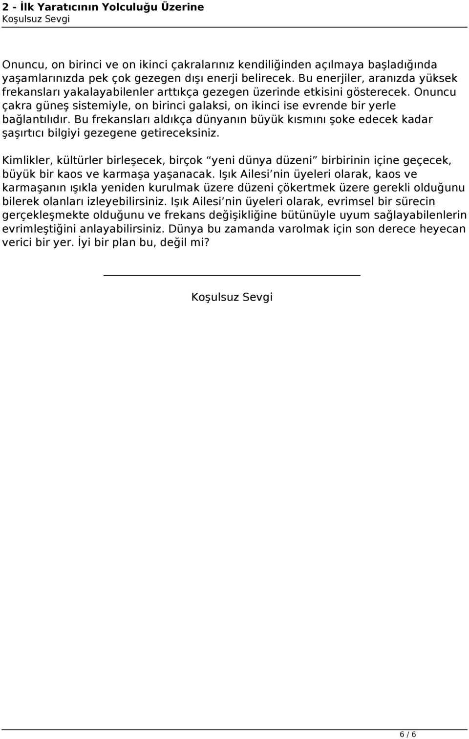 Bu enerjiler, aranızda yüksek frekansları yakalayabilenler arttıkça gezegen üzerinde etkisini gösterecek.