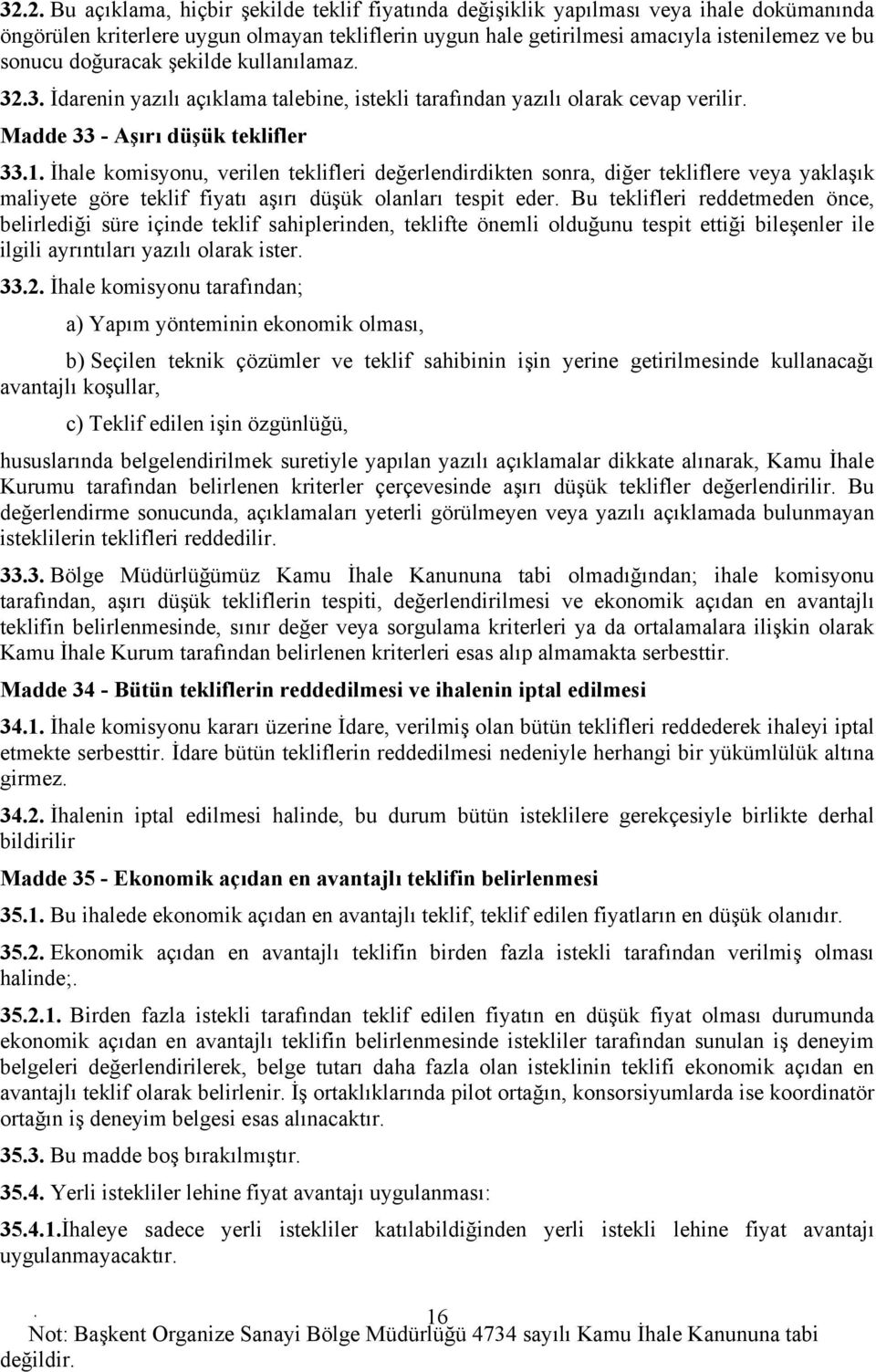 değerlendirdikten sonra, diğer tekliflere veya yaklaşık maliyete göre teklif fiyatı aşırı düşük olanları tespit eder Bu teklifleri reddetmeden önce, belirlediği süre içinde teklif sahiplerinden,